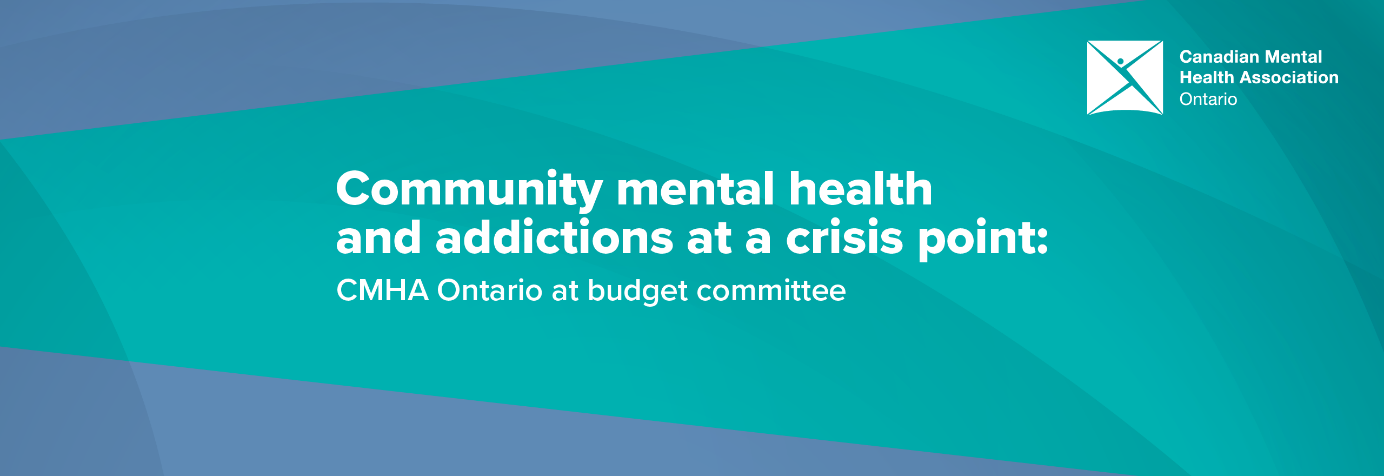 Text reads, "Community mental health and addictions at a crisis point: CMHA Ontario at budget committee" against a turquoise background