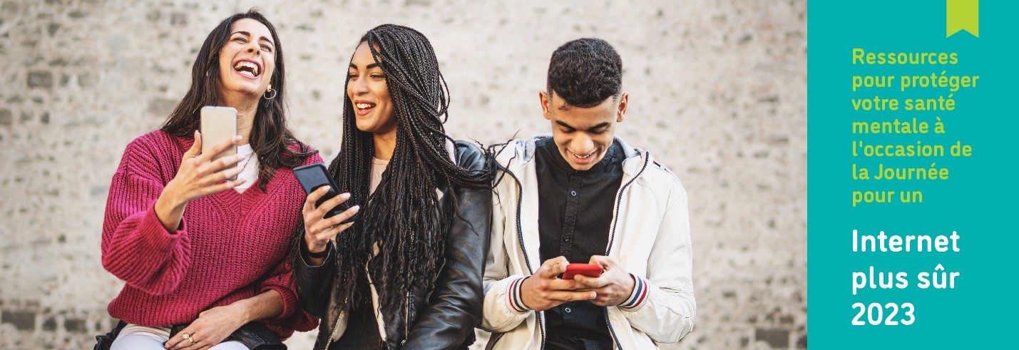 Trois jeunes tiennent leurs smartphones et rient ensemble ; le texte indique : "Ressources pour protéger votre santé mentale à l'occasion de la Journée pour un Internet plus sûr 2023."