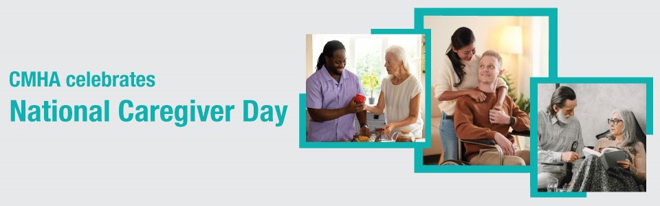 Teal text against a grey background, "CMHA recognizes National Caregiver Day", three images of people and their caregivers