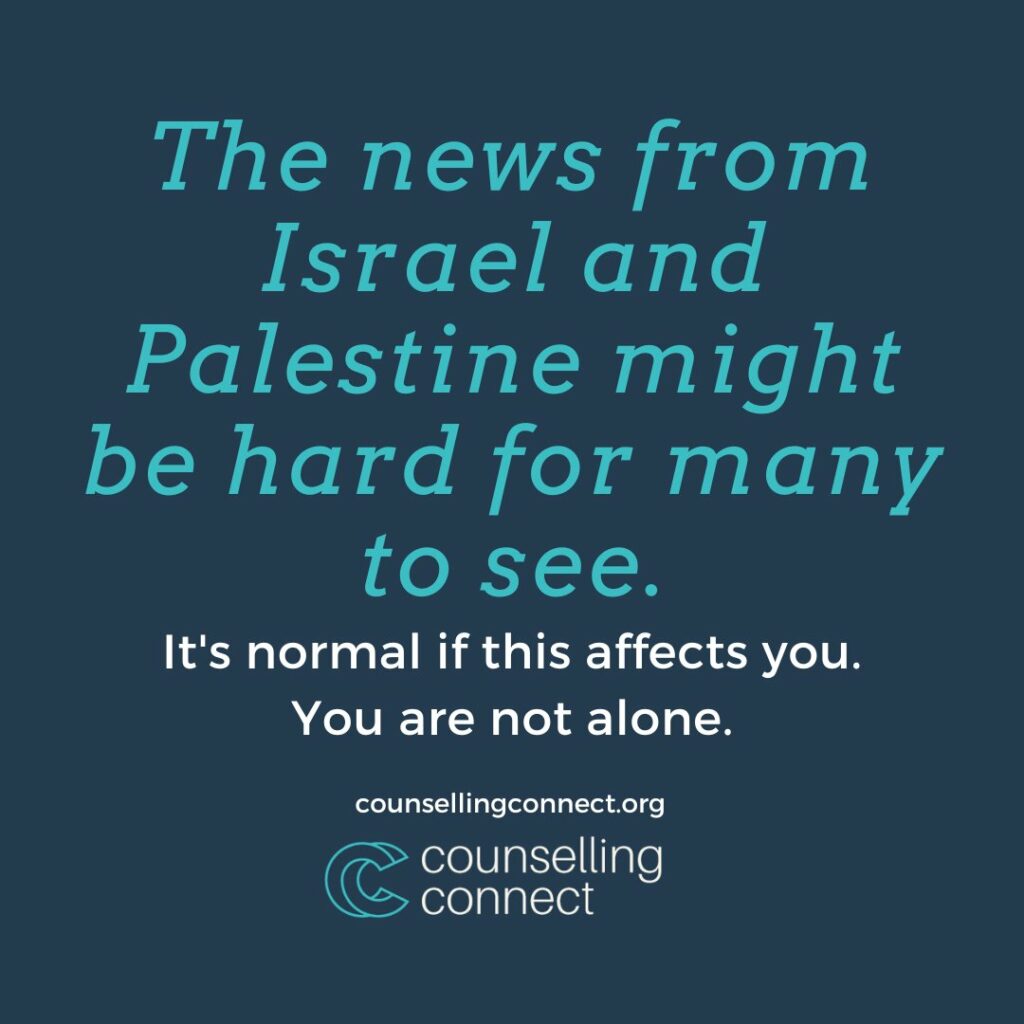 Light blue text against a dark blue background reads, "The news from Israel and Palestine might be hard for many to see. It's normal if this affects you. You are not alone. counsellingconnect.org"